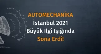 2021 Automechanika İstanbul Fuarı yoğun ilgi ışığında sona erdi!